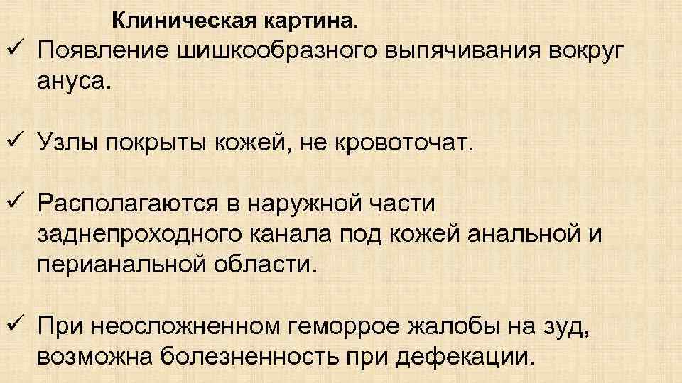  Клиническая картина. ü Появление шишкообразного выпячивания вокруг ануса. ü Узлы покрыты кожей, не