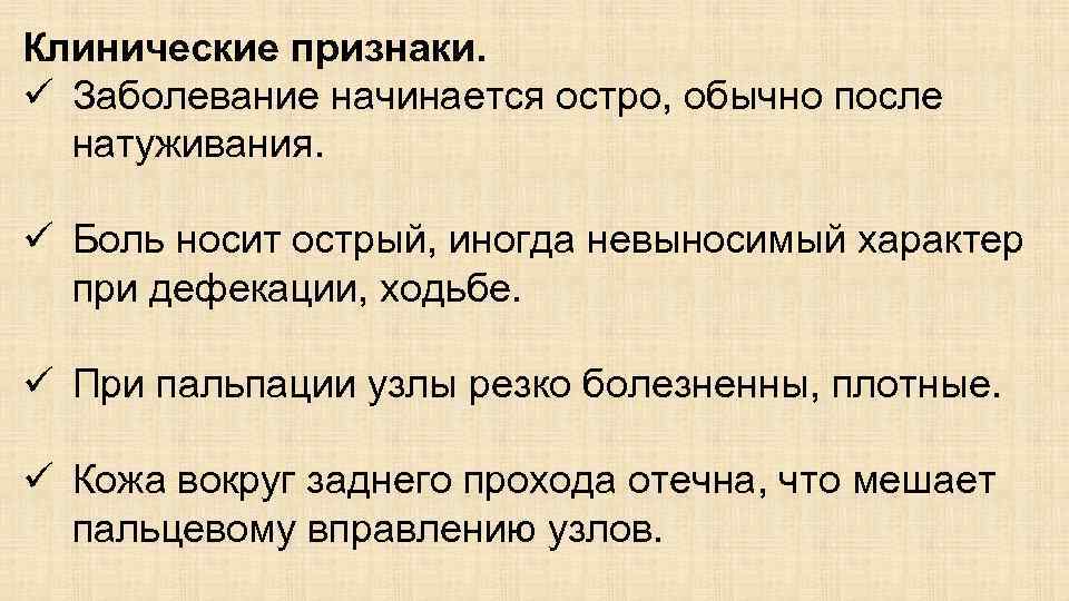 Клинические признаки. ü Заболевание начинается остро, обычно после натуживания. ü Боль носит острый, иногда