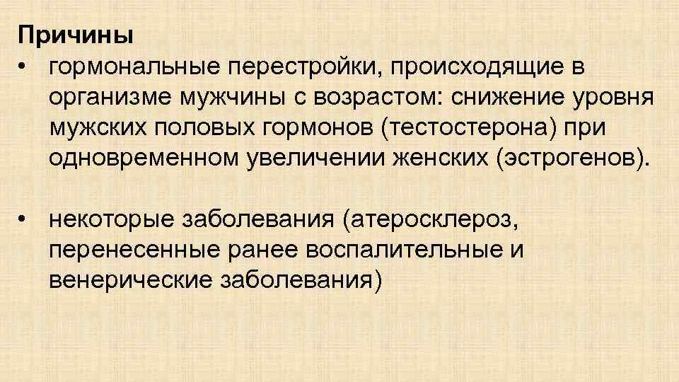 Причины • гормональные перестройки, происходящие в организме мужчины с возрастом: снижение уровня мужских половых