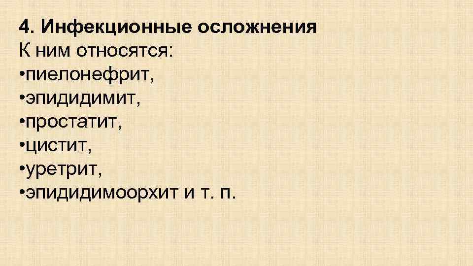 4. Инфекционные осложнения К ним относятся: • пиелонефрит, • эпидидимит, • простатит, • цистит,