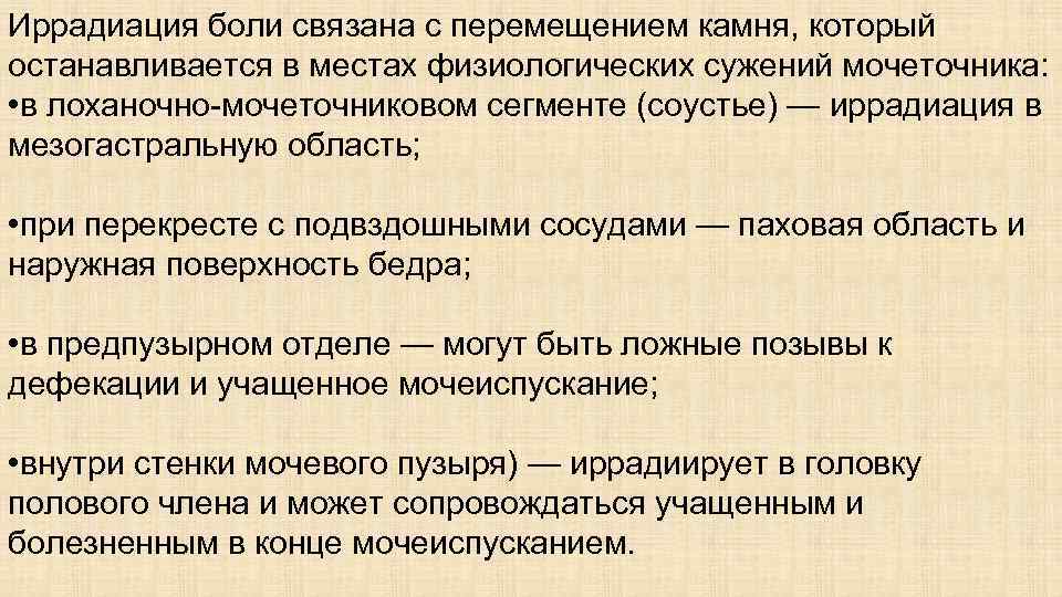 Иррадиация боли связана с перемещением камня, который останавливается в местах физиологических сужений мочеточника: •