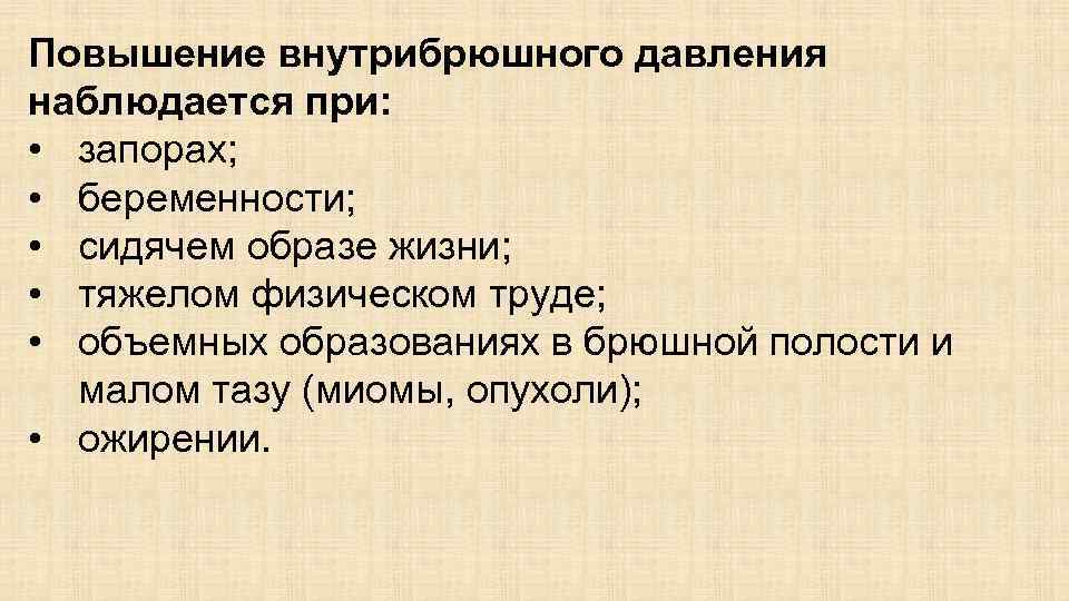 Повышение внутрибрюшного давления наблюдается при: • запорах; • беременности; • сидячем образе жизни; •