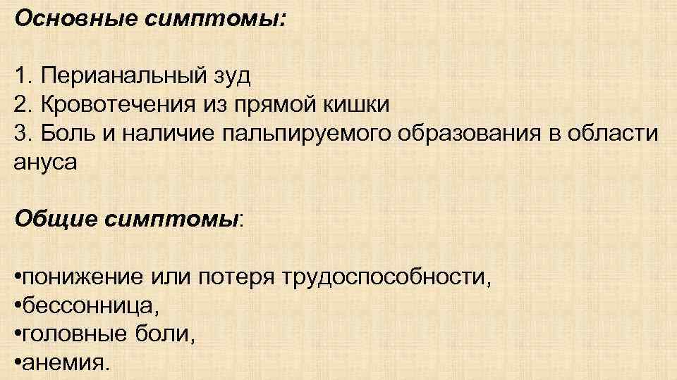 Основные симптомы: 1. Перианальный зуд 2. Кровотечения из прямой кишки 3. Боль и наличие