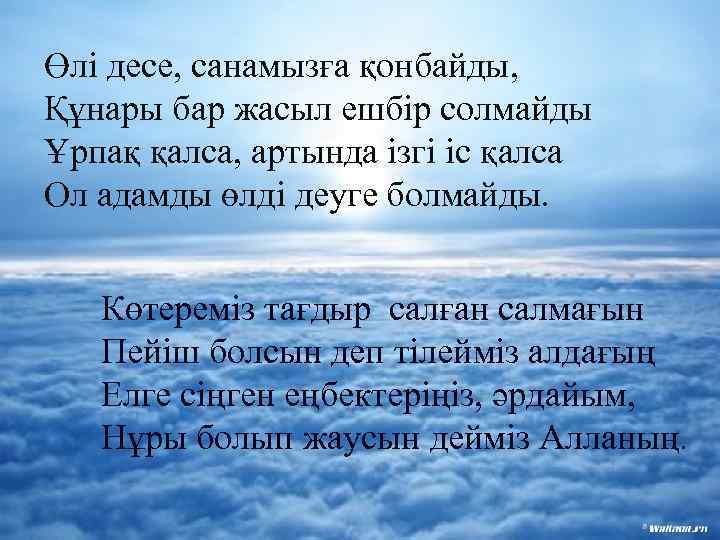 Өлі десе, санамызға қонбайды, Құнары бар жасыл ешбір солмайды Ұрпақ қалса, артында ізгі іс