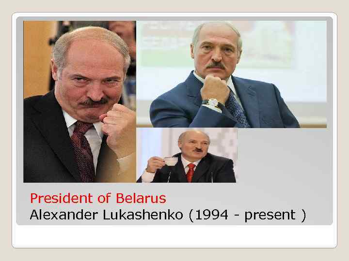 President of Belarus Alexander Lukashenko (1994 - present ) 