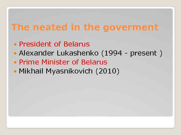 The neated in the goverment President of Belarus Alexander Lukashenko (1994 - present )