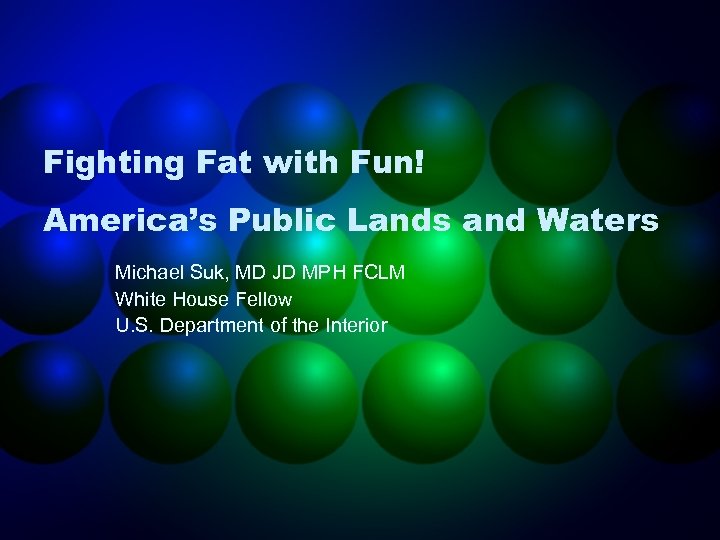 Fighting Fat with Fun! America’s Public Lands and Waters Michael Suk, MD JD MPH