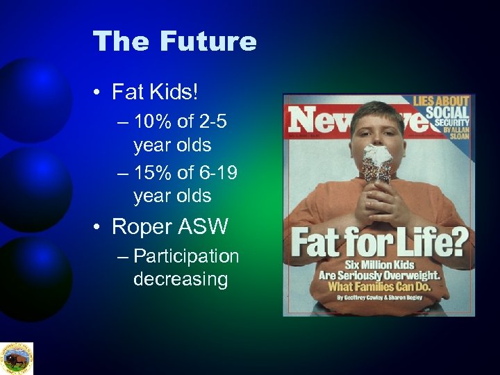 The Future • Fat Kids! – 10% of 2 -5 year olds – 15%