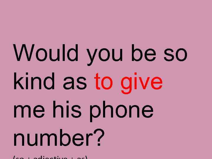 Would you be so kind as to give me his phone number? 