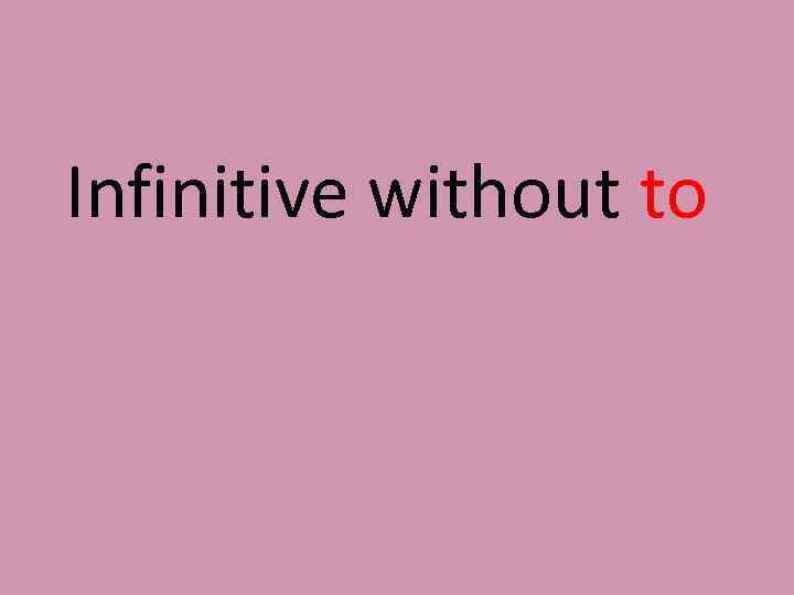 Infinitive without to 