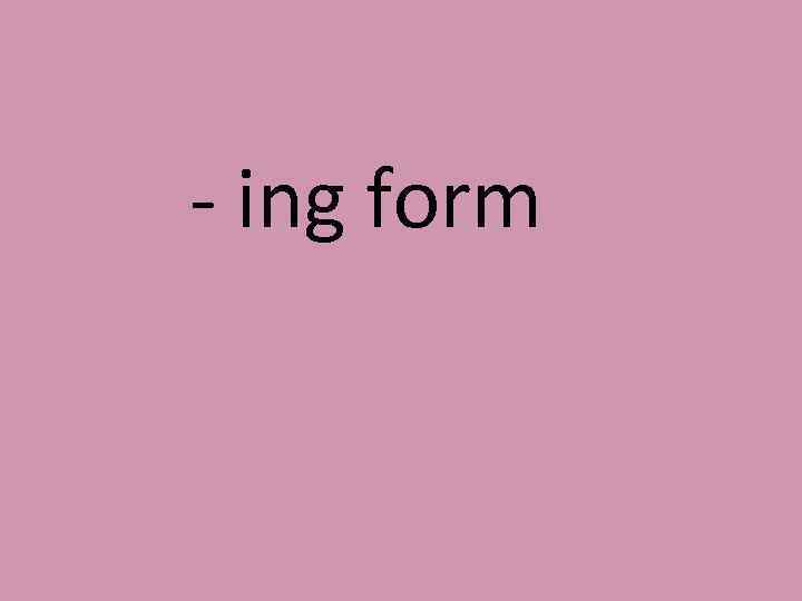 - ing form 