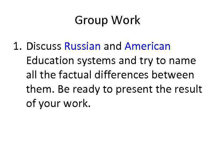 Group Work 1. Discuss Russian and American Education systems and try to name all