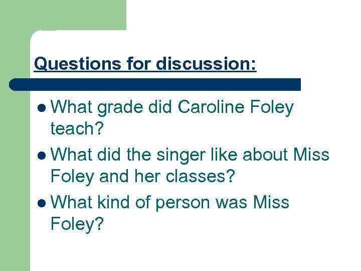 Questions for discussion: l What grade did Caroline Foley teach? l What did the