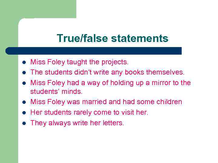 True/false statements l l l Miss Foley taught the projects. The students didn’t write