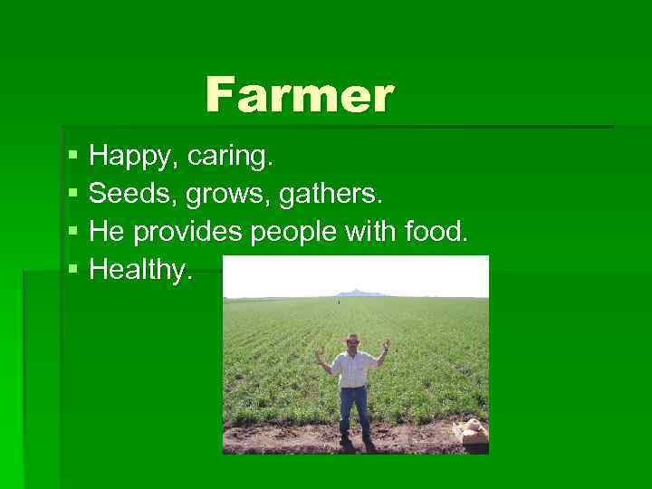 Farmer § Happy, caring. § Seeds, grows, gathers. § He provides people with food.