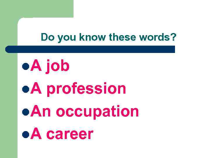 Do you know these words? l. A job l. A profession l. An occupation