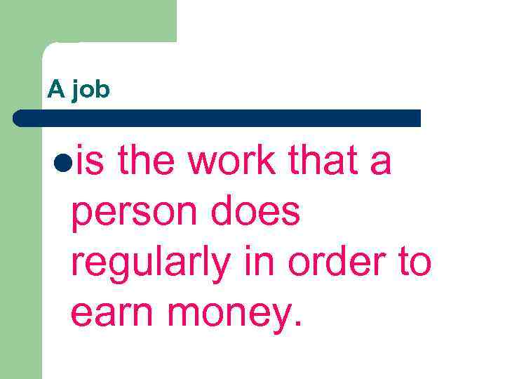 A job lis the work that a person does regularly in order to earn