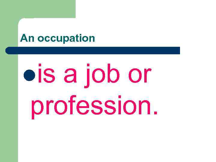 An occupation lis a job or profession. 