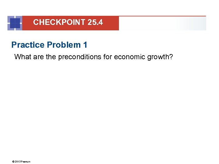 CHECKPOINT 25. 4 Practice Problem 1 What are the preconditions for economic growth? ©