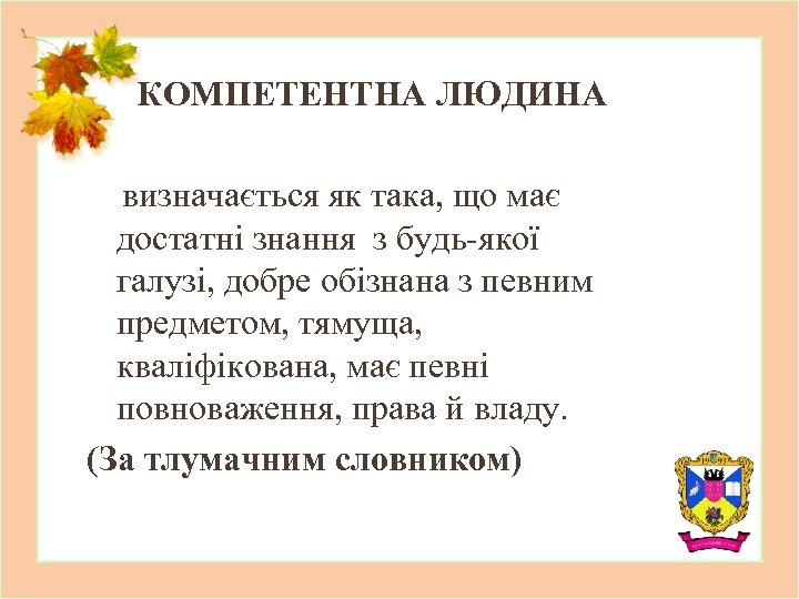 КОМПЕТЕНТНА ЛЮДИНА визначається як така, що має достатні знання з будь-якої галузі, добре обізнана