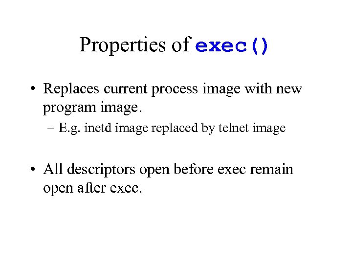 Properties of exec() • Replaces current process image with new program image. – E.