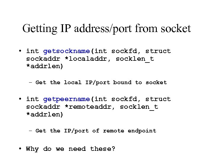 Getting IP address/port from socket • int getsockname(int sockfd, struct sockaddr *localaddr, socklen_t *addrlen)