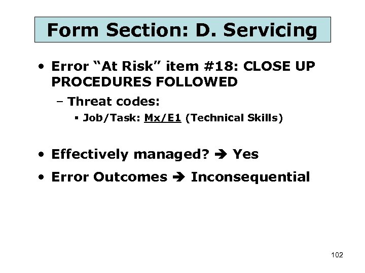 Form Section: D. Servicing • Error “At Risk” item #18: CLOSE UP PROCEDURES FOLLOWED