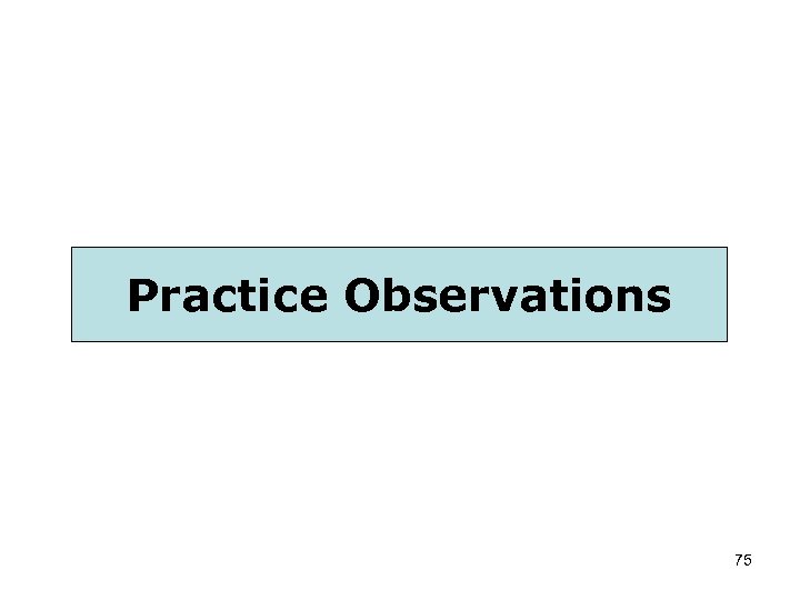 Practice Observations 75 