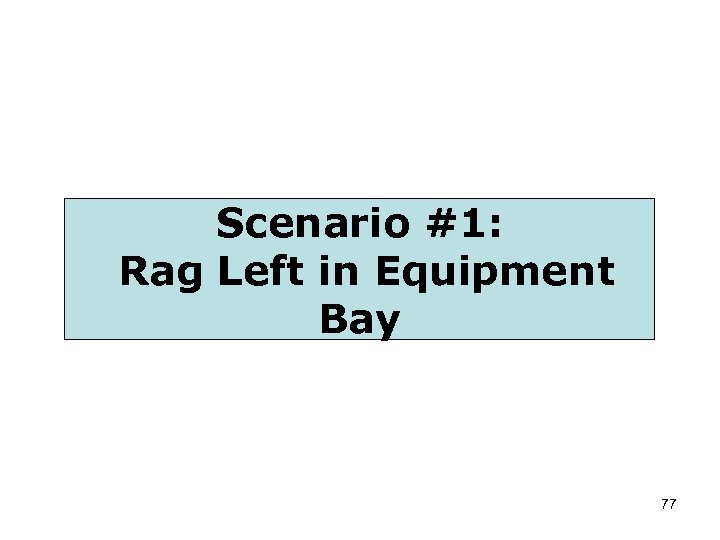 Scenario #1: Rag Left in Equipment Bay 77 