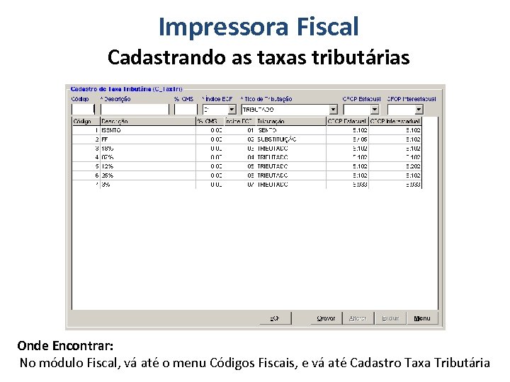 Impressora Fiscal Cadastrando as taxas tributárias Onde Encontrar: No módulo Fiscal, vá até o