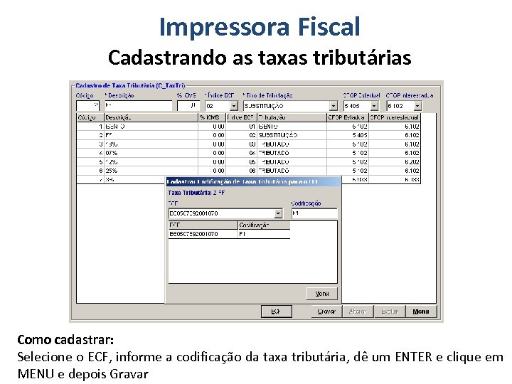 Impressora Fiscal Cadastrando as taxas tributárias Como cadastrar: Selecione o ECF, informe a codificação