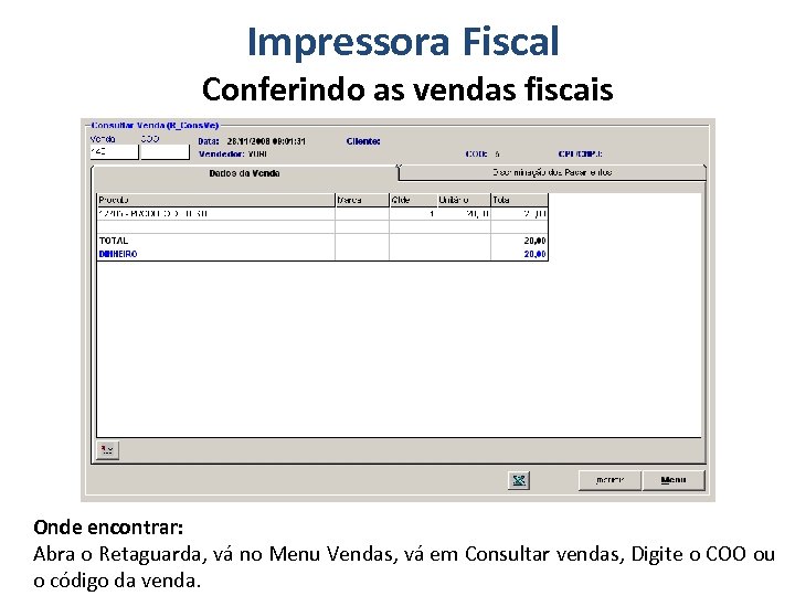 Impressora Fiscal Conferindo as vendas fiscais Onde encontrar: Abra o Retaguarda, vá no Menu