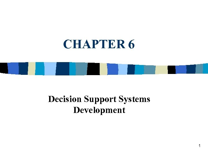CHAPTER 6 Decision Support Systems Development 1 