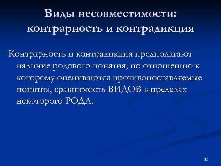 Виды несовместимости: контрарность и контрадикция Контрарность и контрадикция предполагают наличие родового понятия, по отношению