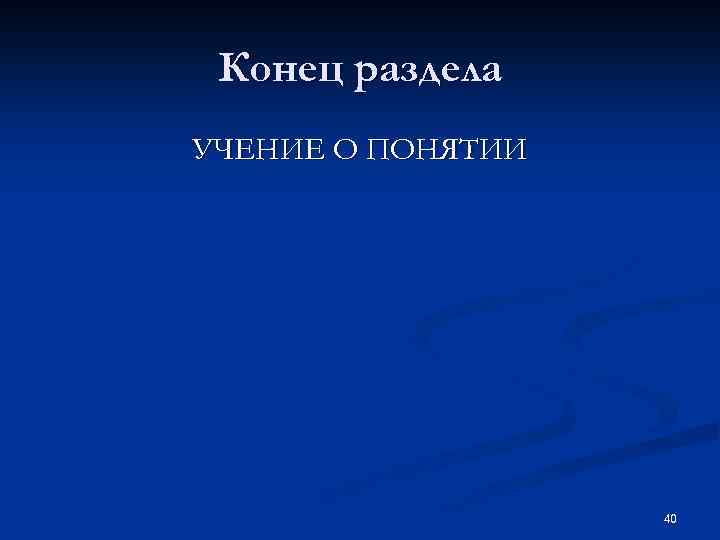 Конец раздела УЧЕНИЕ О ПОНЯТИИ 40 