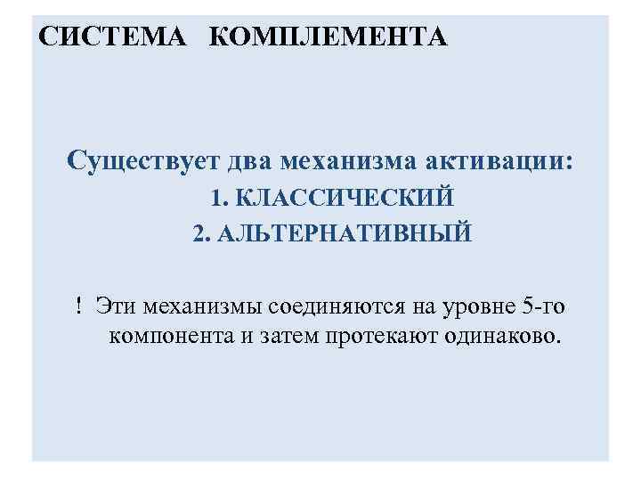 СИСТЕМА КОМПЛЕМЕНТА Существует два механизма активации: 1. КЛАССИЧЕСКИЙ 2. АЛЬТЕРНАТИВНЫЙ ! Эти механизмы соединяются