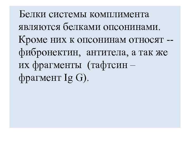  Белки системы комплимента являются белками опсонинами. Кроме них к опсонинам относят -- фибронектин,