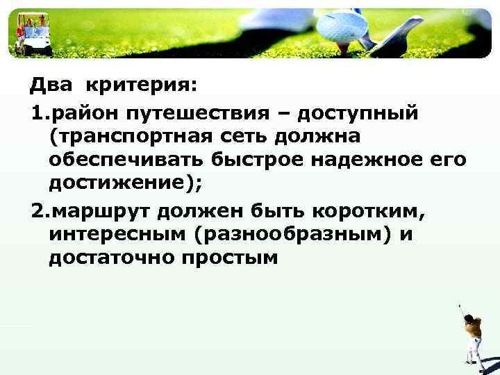 Два критерия: 1. район путешествия – доступный (транспортная сеть должна обеспечивать быстрое надежное его