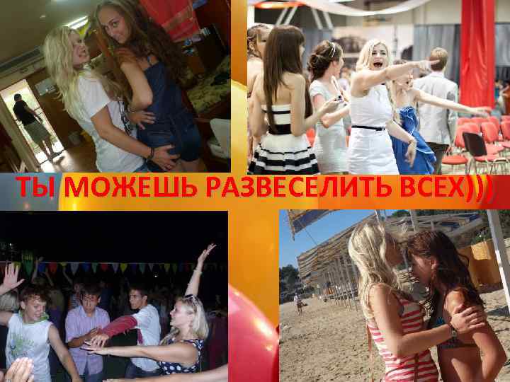 ТЫ МОЖЕШЬ РАЗВЕСЕЛИТЬ ВСЕХ))) 