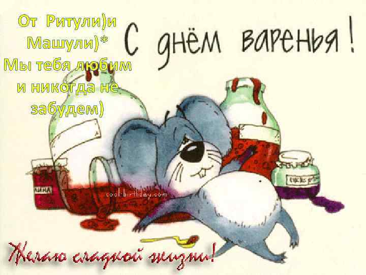 От Ритули)и Машули)* Мы тебя любим и никогда не забудем) 