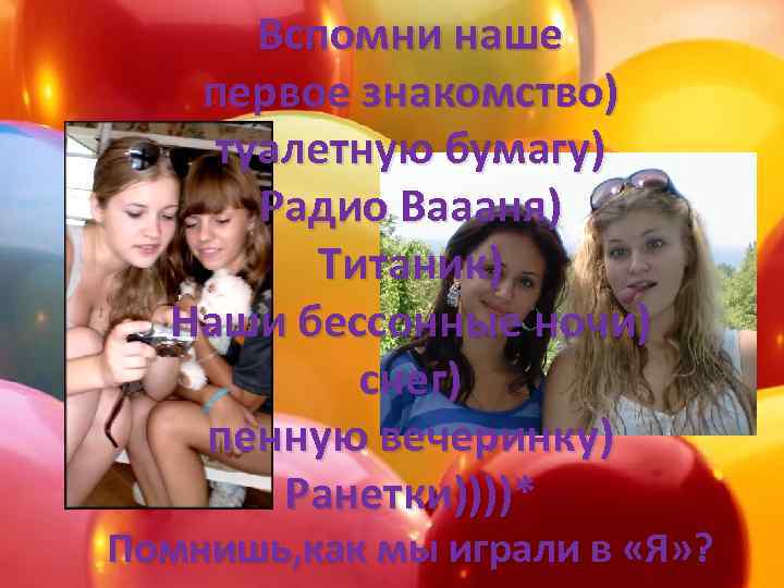 Вспомни наше первое знакомство) туалетную бумагу) Радио Ваааня) Титаник) Наши бессонные ночи) снег) пенную