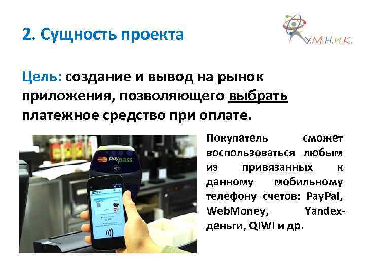 2. Сущность проекта Цель: создание и вывод на рынок приложения, позволяющего выбрать платежное средство