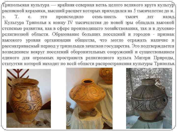 Трипольская культура — крайняя северная ветвь целого великого круга культур расписной керамики, высший расцвет