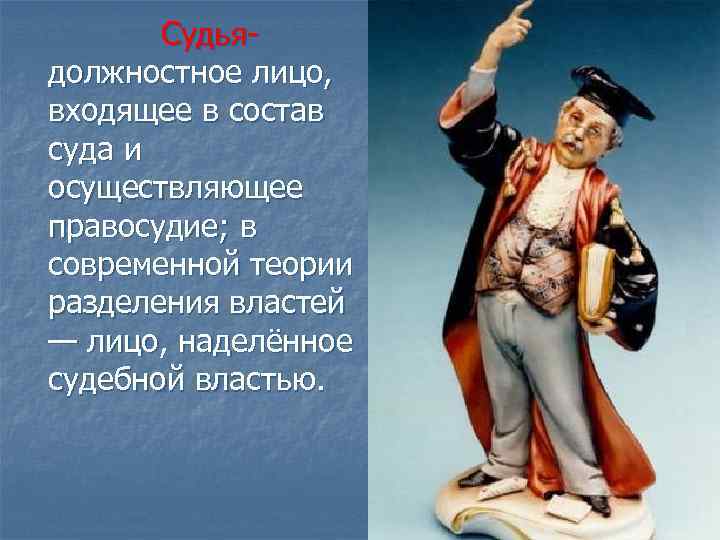  Судья- должностное лицо, входящее в состав суда и осуществляющее правосудие; в современной теории