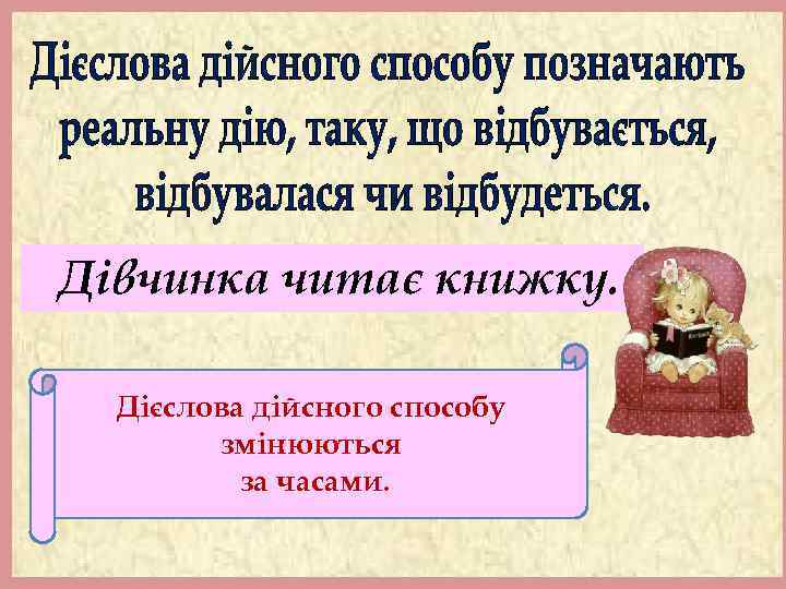 Дівчинка читає книжку. Дієслова дійсного способу змінюються за часами. 