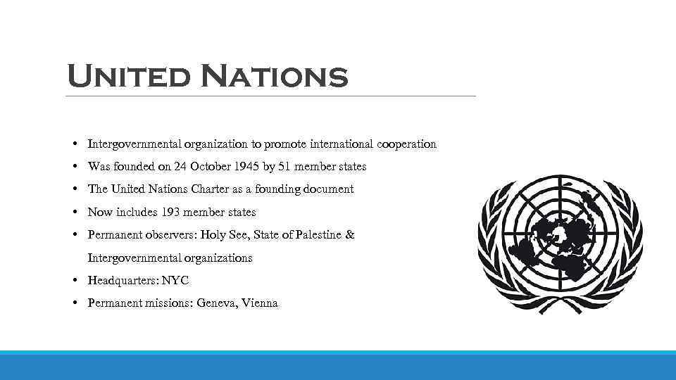 United Nations • Intergovernmental organization to promote international cooperation • Was founded on 24