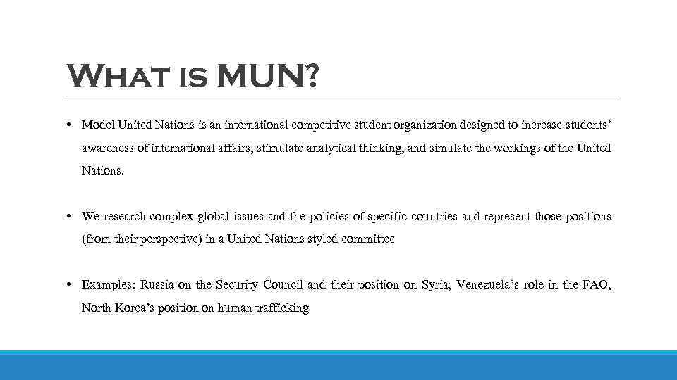 What is MUN? • Model United Nations is an international competitive student organization designed