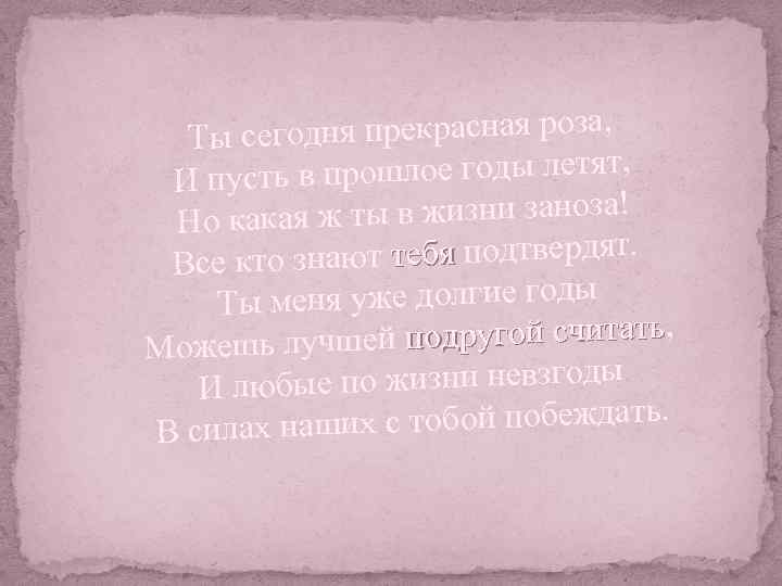 сегодня прекрасная роза, Ты в прошлое годы летят, И пусть кая ж ты в