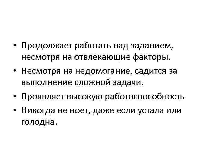  • Продолжает работать над заданием, несмотря на отвлекающие факторы. • Несмотря на недомогание,