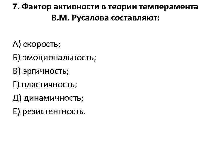 7. Фактор активности в теории темперамента В. М. Русалова составляют: А) скорость; Б) эмоциональность;
